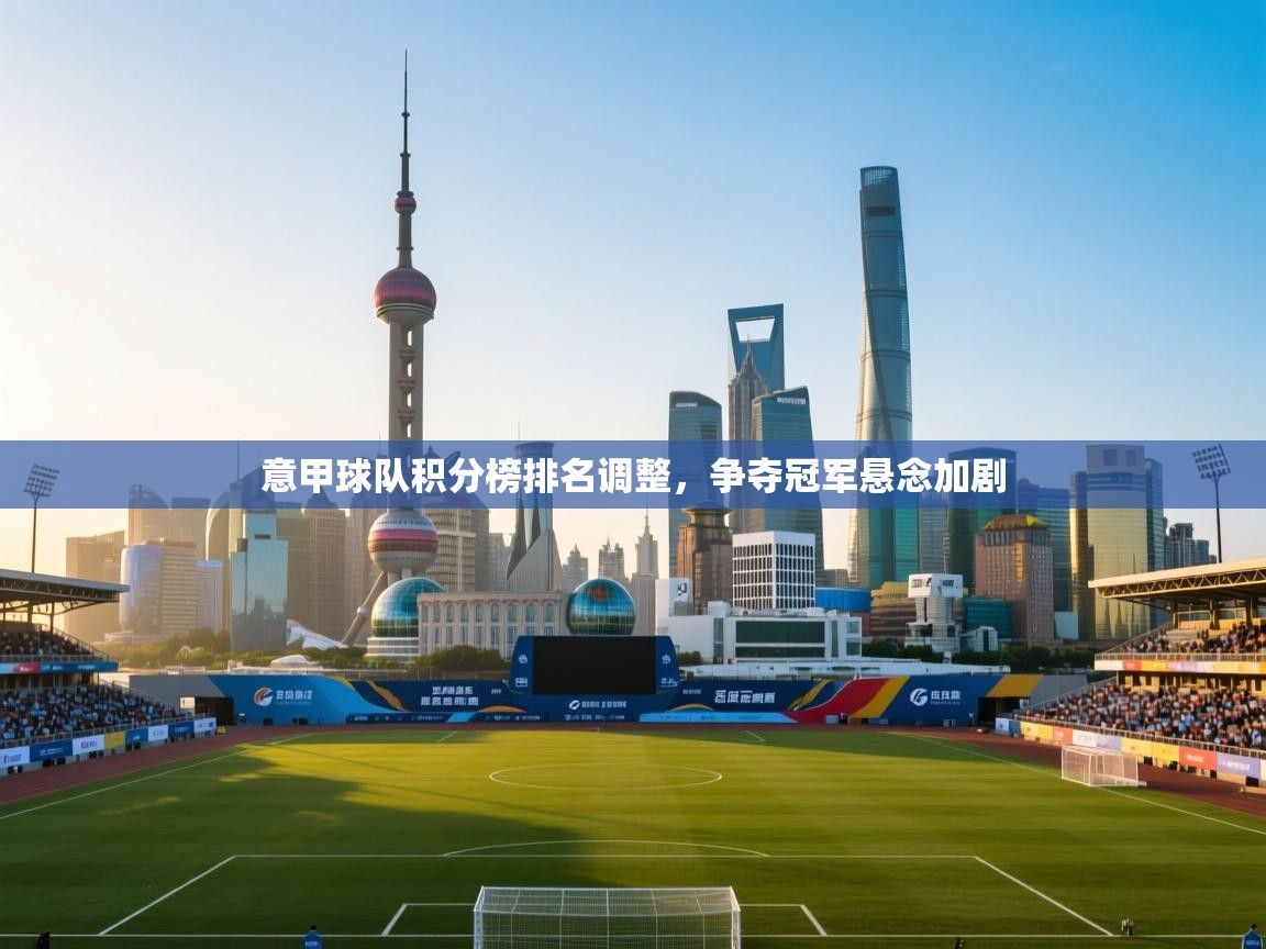 意甲球队积分榜排名调整,争夺冠军悬念加剧