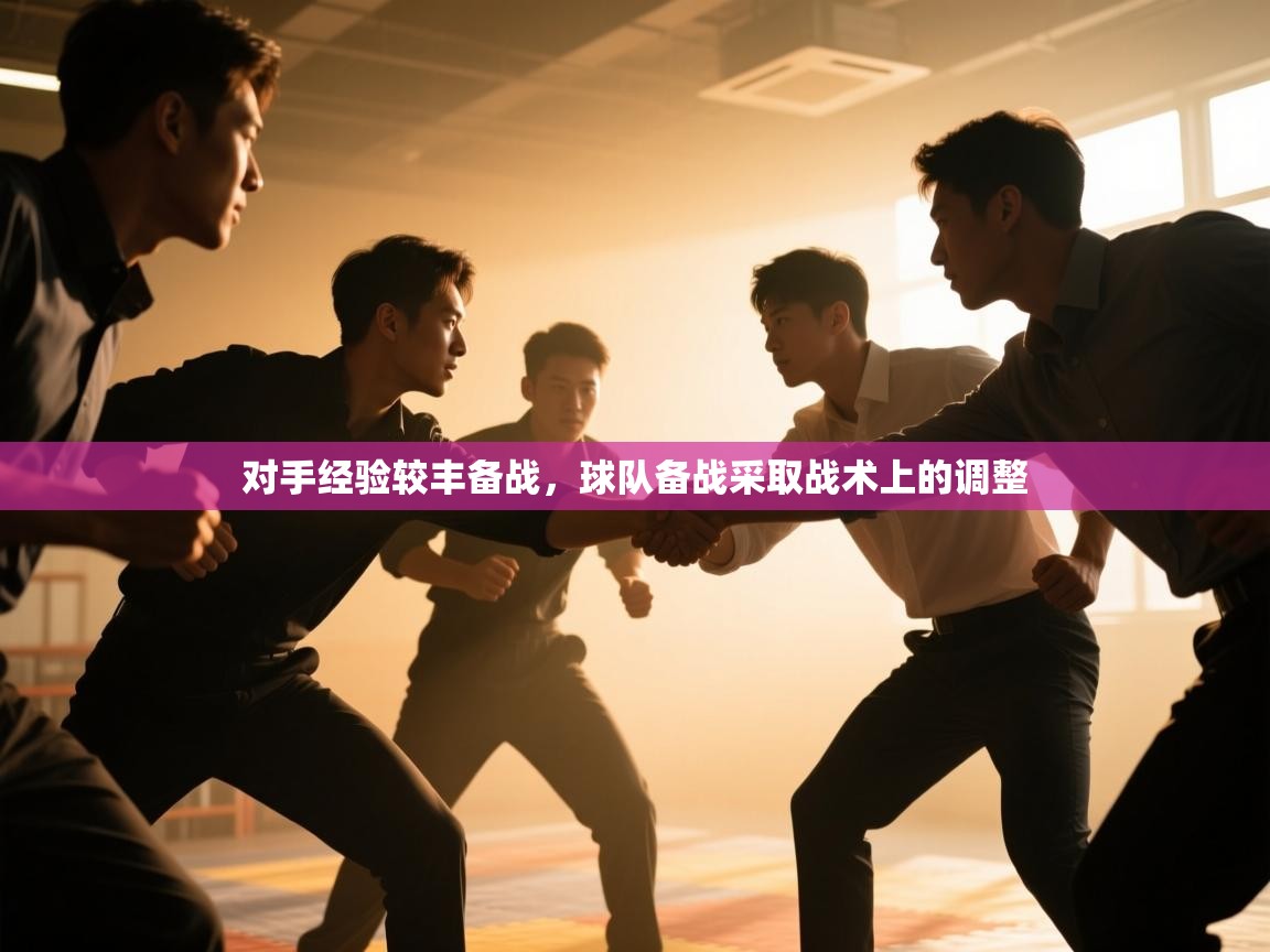 对手经验较丰备战,球队备战采取战术上的调整