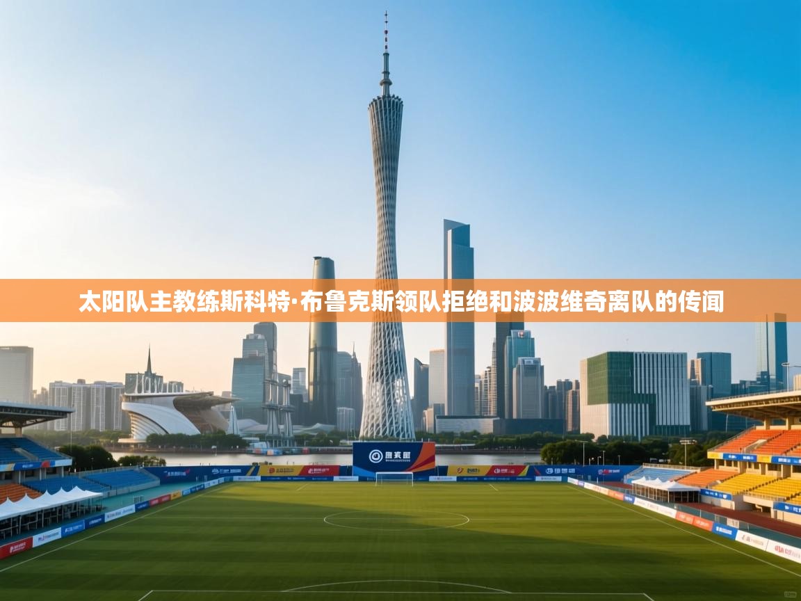 太阳队主教练斯科特·布鲁克斯领队拒绝和波波维奇离队的传闻