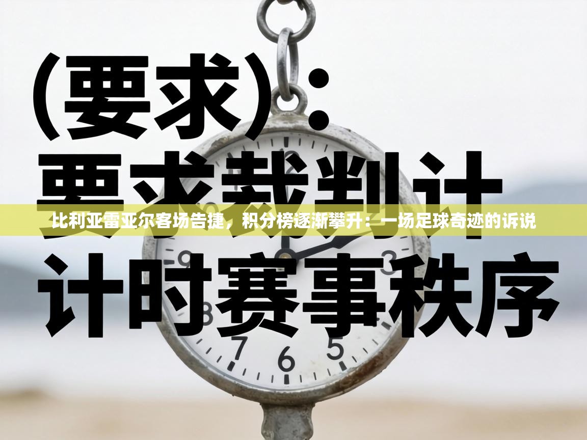 比利亚雷亚尔客场告捷，积分榜逐渐攀升：一场足球奇迹的诉说  第2张