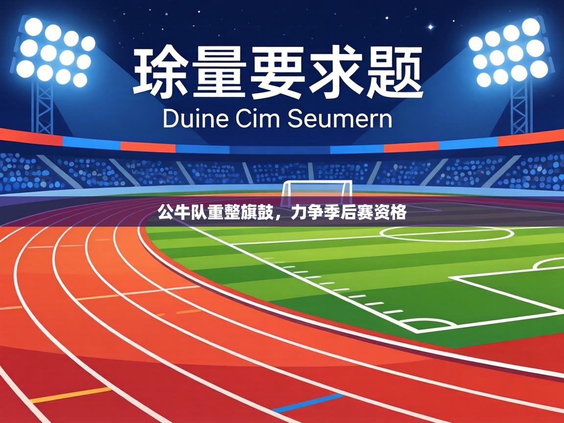 公牛队重整旗鼓，力争季后赛资格