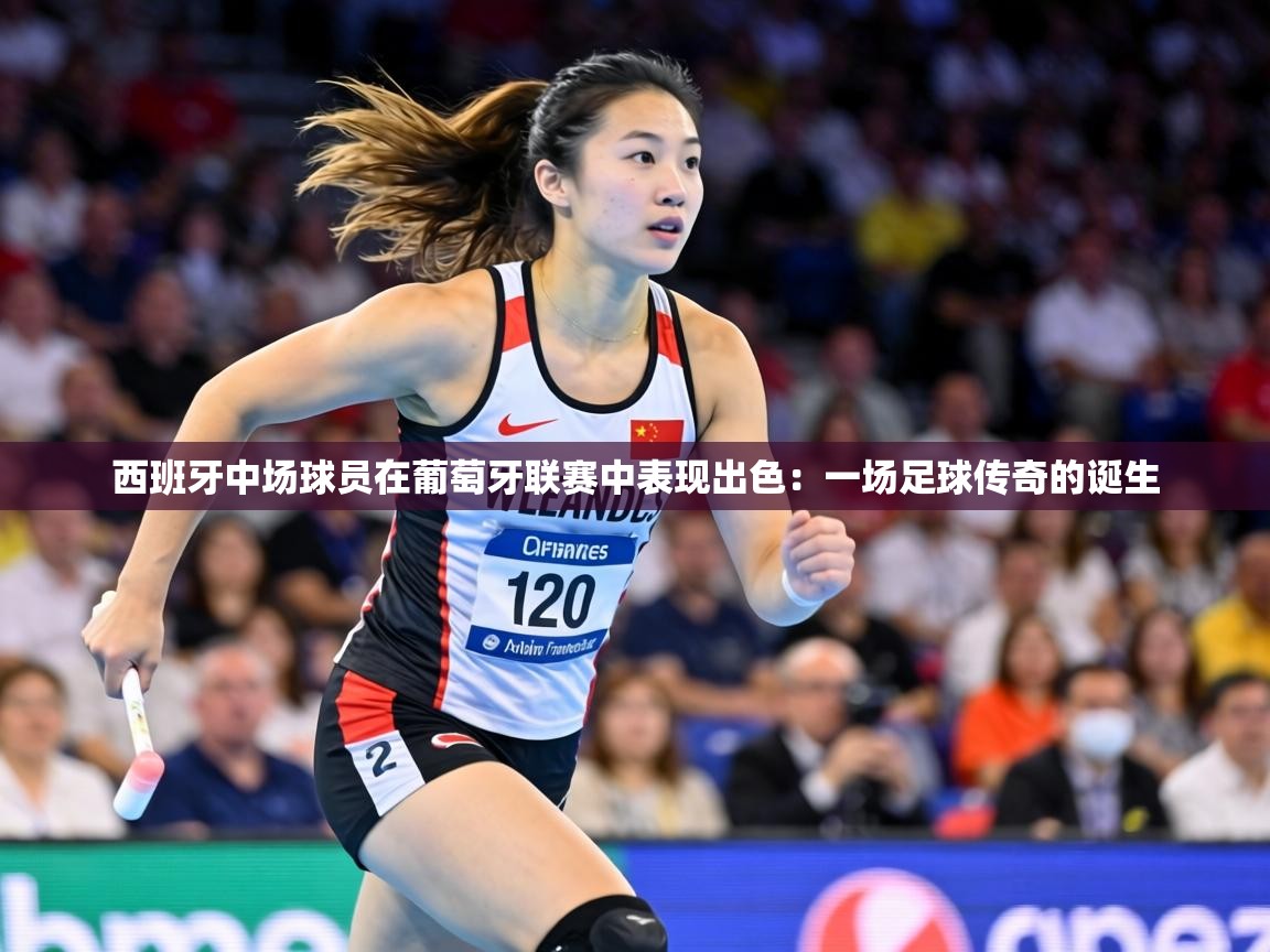 西班牙中场球员在葡萄牙联赛中表现出色:一场足球传奇的诞生 第1张